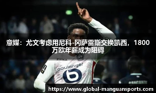 意媒：尤文考虑用尼科-冈萨雷斯交换凯西，1800万欧年薪成为阻碍